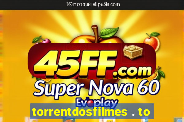 torrentdosfilmes . to